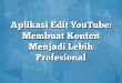 Aplikasi Edit YouTube: Membuat Konten Menjadi Lebih Profesional