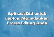 Aplikasi Edit untuk Laptop: Memudahkan Proses Editing Anda