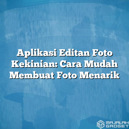 Aplikasi Editan Foto Kekinian Cara Mudah Membuat Foto Menarik Majalah Gadget 3895