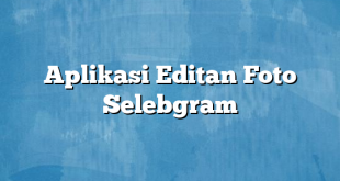 Aplikasi Editan Foto Selebgram
