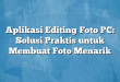Aplikasi Editing Foto PC: Solusi Praktis untuk Membuat Foto Menarik