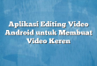 Aplikasi Editing Video Android untuk Membuat Video Keren