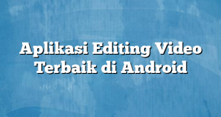 Aplikasi Editing Video Terbaik di Android