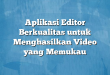Aplikasi Editor Berkualitas untuk Menghasilkan Video yang Memukau