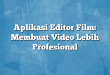 Aplikasi Editor Film: Membuat Video Lebih Profesional