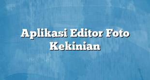 Aplikasi Editor Foto Kekinian