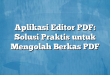 Aplikasi Editor PDF: Solusi Praktis untuk Mengolah Berkas PDF
