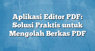 Aplikasi Editor PDF: Solusi Praktis untuk Mengolah Berkas PDF