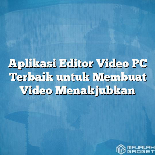 Aplikasi Editor Video Pc Terbaik Untuk Membuat Video Menakjubkan Majalah Gadget 2600