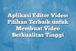 Aplikasi Editor Video: Pilihan Terbaik untuk Membuat Video Berkualitas Tinggi