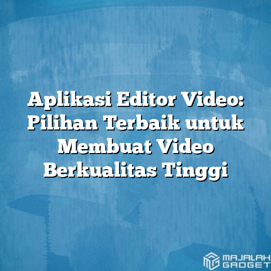 Aplikasi Editor Video: Pilihan Terbaik Untuk Membuat Video Berkualitas ...