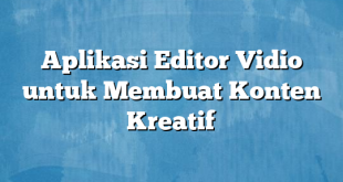 Aplikasi Editor Vidio untuk Membuat Konten Kreatif