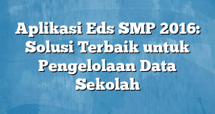 Aplikasi Eds SMP 2016: Solusi Terbaik untuk Pengelolaan Data Sekolah