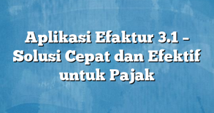 Aplikasi Efaktur 3.1 – Solusi Cepat dan Efektif untuk Pajak