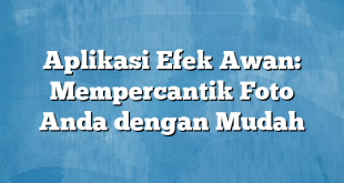 Aplikasi Efek Awan: Mempercantik Foto Anda dengan Mudah