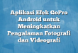 Aplikasi Efek GoPro Android untuk Meningkatkan Pengalaman Fotografi dan Videografi