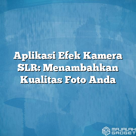 Aplikasi Efek Kamera Slr Menambahkan Kualitas Foto Anda Majalah Gadget 5713