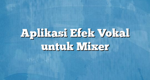 Aplikasi Efek Vokal untuk Mixer