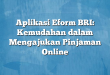 Aplikasi Eform BRI: Kemudahan dalam Mengajukan Pinjaman Online