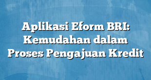 Aplikasi Eform BRI: Kemudahan dalam Proses Pengajuan Kredit