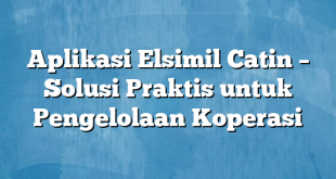 Aplikasi Elsimil Catin – Solusi Praktis untuk Pengelolaan Koperasi