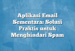 Aplikasi Email Sementara: Solusi Praktis untuk Menghindari Spam