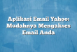 Aplikasi Email Yahoo: Mudahnya Mengakses Email Anda