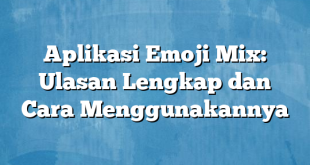 Aplikasi Emoji Mix: Ulasan Lengkap dan Cara Menggunakannya