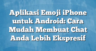 Aplikasi Emoji iPhone untuk Android: Cara Mudah Membuat Chat Anda Lebih Ekspresif