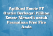 Aplikasi Emote FF Gratis: Berbagai Pilihan Emote Menarik untuk Permainan Free Fire Anda