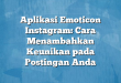 Aplikasi Emoticon Instagram: Cara Menambahkan Keunikan pada Postingan Anda