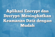 Aplikasi Encrypt dan Decrypt: Meningkatkan Keamanan Data dengan Mudah