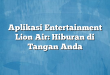 Aplikasi Entertainment Lion Air: Hiburan di Tangan Anda