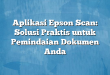 Aplikasi Epson Scan: Solusi Praktis untuk Pemindaian Dokumen Anda