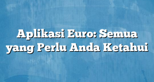 Aplikasi Euro: Semua yang Perlu Anda Ketahui