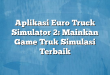 Aplikasi Euro Truck Simulator 2: Mainkan Game Truk Simulasi Terbaik