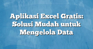 Aplikasi Excel Gratis: Solusi Mudah untuk Mengelola Data