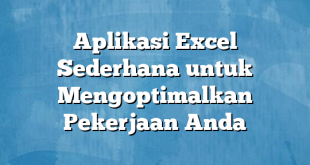 Aplikasi Excel Sederhana untuk Mengoptimalkan Pekerjaan Anda