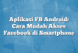 Aplikasi FB Android: Cara Mudah Akses Facebook di Smartphone