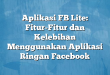 Aplikasi FB Lite: Fitur-Fitur dan Kelebihan Menggunakan Aplikasi Ringan Facebook