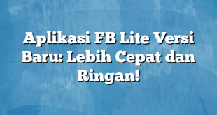 Aplikasi FB Lite Versi Baru: Lebih Cepat dan Ringan!