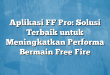 Aplikasi FF Pro: Solusi Terbaik untuk Meningkatkan Performa Bermain Free Fire