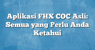 Aplikasi FHX COC Asli: Semua yang Perlu Anda Ketahui