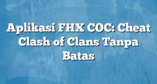 Aplikasi FHX COC: Cheat Clash of Clans Tanpa Batas