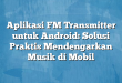 Aplikasi FM Transmitter untuk Android: Solusi Praktis Mendengarkan Musik di Mobil