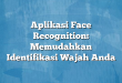 Aplikasi Face Recognition: Memudahkan Identifikasi Wajah Anda