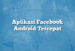 Aplikasi Facebook Android Tercepat