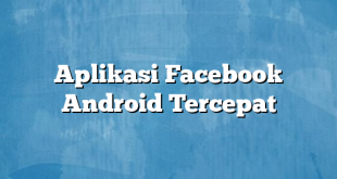 Aplikasi Facebook Android Tercepat