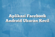 Aplikasi Facebook Android Ukuran Kecil