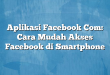 Aplikasi Facebook Com: Cara Mudah Akses Facebook di Smartphone